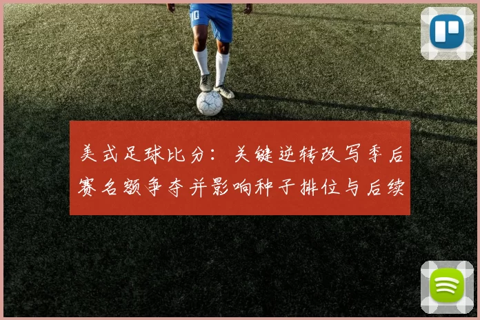 美式足球比分：关键逆转改写季后赛名额争夺并影响种子排位与后续赛程