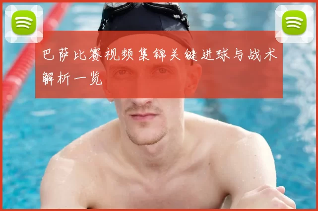 巴萨比赛视频集锦关键进球与战术解析一览