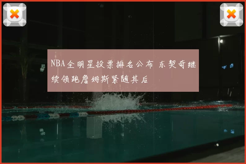 NBA全明星投票排名公布 东契奇继续领跑詹姆斯紧随其后