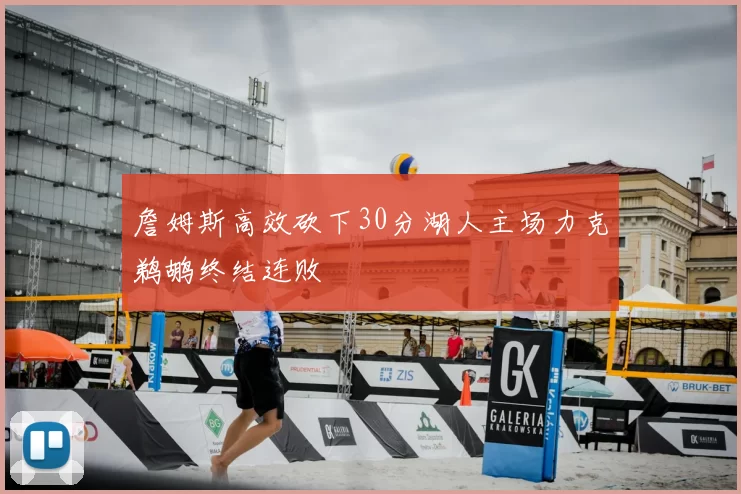 詹姆斯高效砍下30分湖人主场力克鹈鹕终结连败