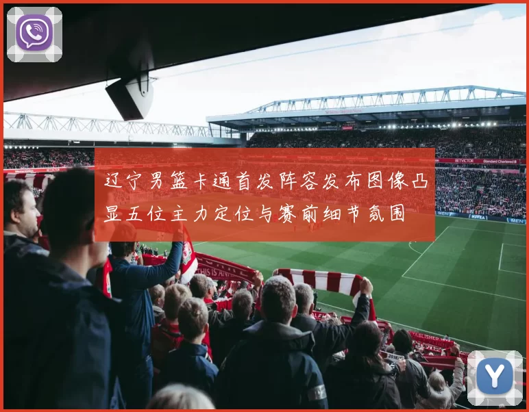辽宁男篮卡通首发阵容发布图像凸显五位主力定位与赛前细节氛围