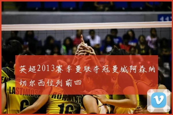 英超2013赛季曼联夺冠曼城阿森纳切尔西位列前四