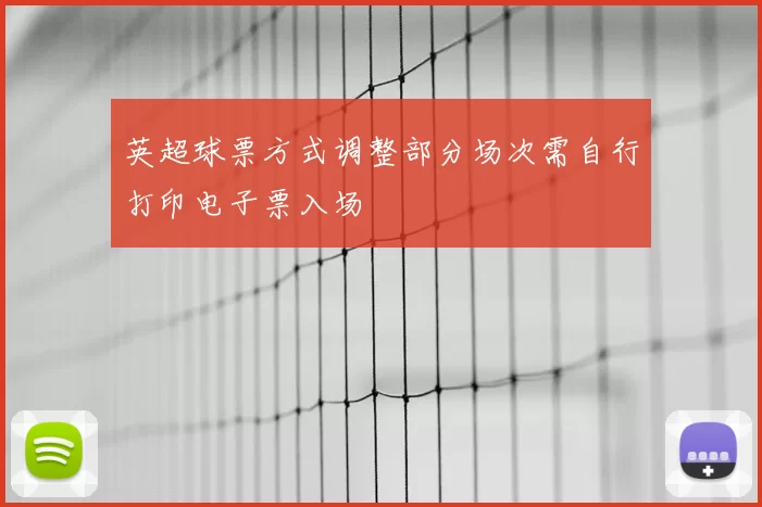英超球票方式调整部分场次需自行打印电子票入场