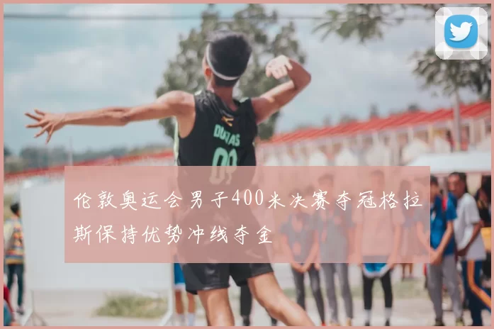 伦敦奥运会男子400米决赛夺冠格拉斯保持优势冲线夺金