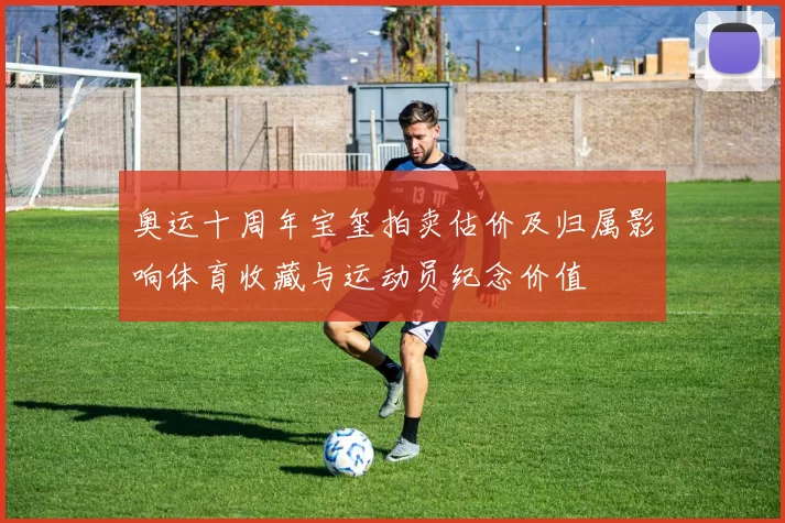 奥运十周年宝玺拍卖估价及归属影响体育收藏与运动员纪念价值